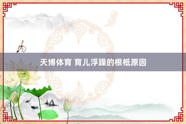 天博体育 育儿浮躁的根柢原因