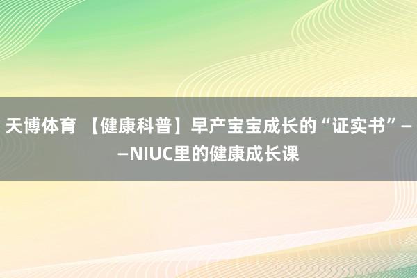 天博体育 【健康科普】早产宝宝成长的“证实书”——NIUC里的健康成长课